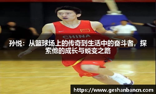 孙悦：从篮球场上的传奇到生活中的奋斗者，探索他的成长与蜕变之路