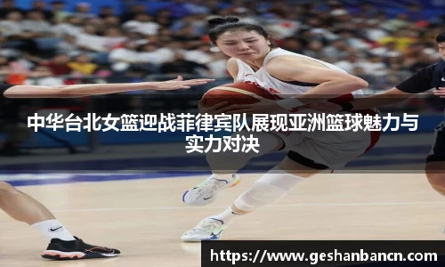 中华台北女篮迎战菲律宾队展现亚洲篮球魅力与实力对决