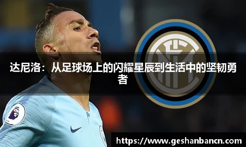达尼洛：从足球场上的闪耀星辰到生活中的坚韧勇者