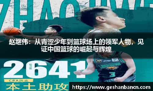 赵继伟：从青涩少年到篮球场上的领军人物，见证中国篮球的崛起与辉煌